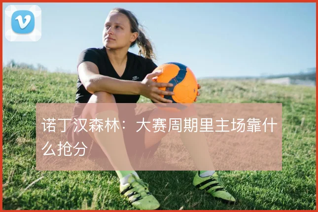 诺丁汉森林:大赛周期里主场靠什么抢分
