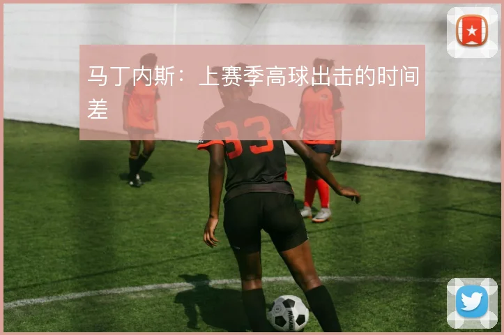 马丁内斯：上赛季高球出击的时间差