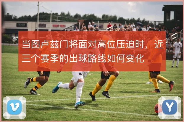 当图卢兹门将面对高位压迫时，近三个赛季的出球路线如何变化