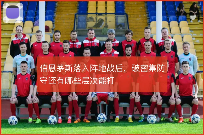 伯恩茅斯落入阵地战后，破密集防守还有哪些层次能打